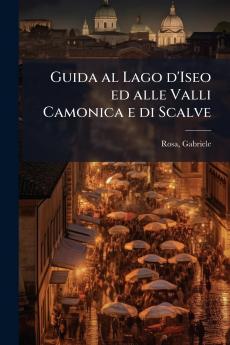Guida al Lago d'Iseo ed alle Valli Camonica e di Scalve
