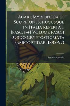 Acari Myriopoda et Scorpiones hucusque in Italia reperta ... [fasc. 1-4] Volume fasc. 1 (Ordo Cryptostigmata (Sarcoptidae) 1882-97)