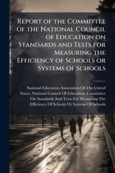 Report of the Committee of the National Council of Education on Standards and Tests for Measuring the Efficiency of Schools or Systems of Schools