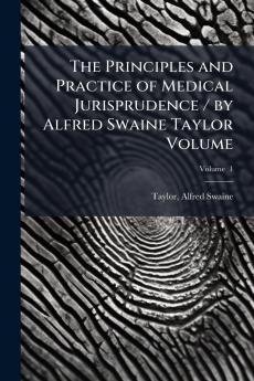 Principles and Practice of Medical Jurisprudence / by Alfred Swaine Taylor Volume