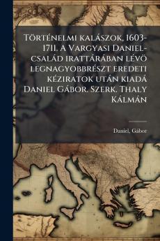 TörtÃ(c)nelmi kalàszok 1603-1711. A Vargyasi Daniel-csalàd irattàràban lÃ(c)vö legnagyobbrÃ(c)szt eredeti kÃ(c)ziratok utàn kiadà Daniel Gàbor. Szerk. Thaly Kàlmàn