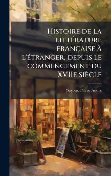 Histoire de la litteÌ rature francÌ§aise aÌ&#128; l'eÌ tranger depuis le commencement du XVIIe sieÌ&#128;cle