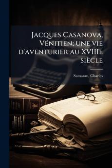 Jacques Casanova VÃ(c)nitien; une vie d'aventurier au XVIIIe siècle