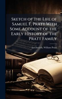 Sketch of the Life of Samuel F. Pratt With Some Account of the Early History of the Pratt Family