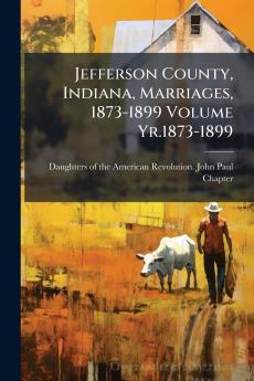 Jefferson County Indiana Marriages 1873-1899 Volume Yr.1873-1899