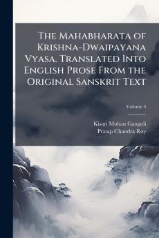 Mahabharata of Krishna-Dwaipayana Vyasa. Translated Into English Prose From the Original Sanskrit Text