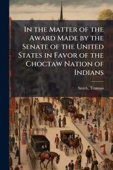 In the Matter of the Award Made by the Senate of the United States in Favor of the Choctaw Nation of Indians