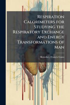 Respiration Calorimeters for Studying the Respiratory Exchange and Energy Transformations of Man