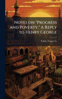 Notes on Progress and Poverty. A Reply to Henry George