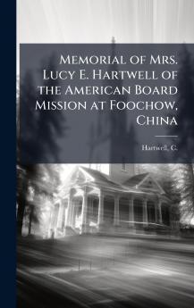 Memorial of Mrs. Lucy E. Hartwell of the American Board Mission at Foochow China