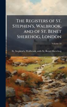 Registers of St. Stephen's Walbrook and of St. Benet Sherehog London
