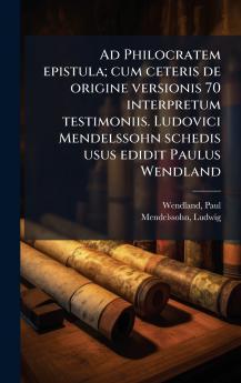 Ad Philocratem epistula; cum ceteris de origine versionis 70 interpretum testimoniis. Ludovici Mendelssohn schedis usus edidit Paulus Wendland