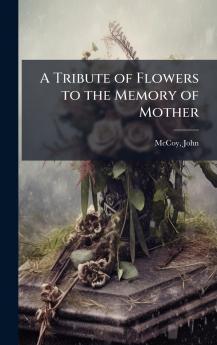 Tribute of Flowers to the Memory of Mother