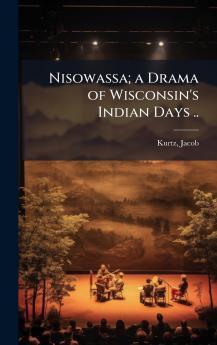 Nisowassa; a Drama of Wisconsin's Indian Days ..