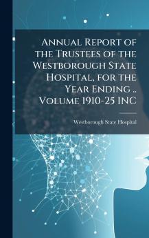 Annual Report of the Trustees of the Westborough State Hospital for the Year Ending .. Volume 1910-25 INC