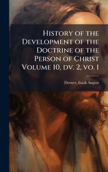 History of the Development of the Doctrine of the Person of Christ Volume 10 dv. 2 vo. 1