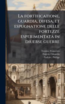 fortificatione guardia difesa et espugnatione delle fortezze esperimentata in diuerse guerre