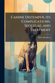 Canine Distemper its Complications Sequelae and Treatment
