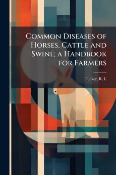 Common Diseases of Horses Cattle and Swine; a Handbook for Farmers