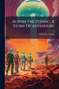 Across The Zodiac; A Story Of Adventure