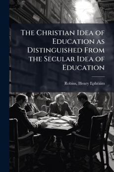 Christian Idea of Education as Distinguished From the Secular Idea of Education