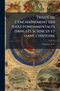 TraiteÌ de l'enchaiÌ&#130;nement des ideÌ es fondamentales dans les sciences et dans l'histoire