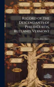 Record of the Descendants of Philo Curtis Rutland Vermont
