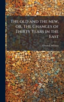 The old and the new or The Changes of Thirty Years in the East