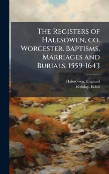 Registers of Halesowen co. Worcester. Baptisms Marriages and Burials 1559-1643