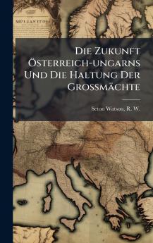 Zukunft Ã-sterreich-ungarns Und Die Haltung Der Grossmächte