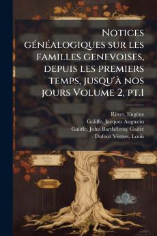 Notices gÃ(c)nÃ(c)alogiques sur les familles genevoises depuis les premiers temps jusqu'Ã nos jours Volume 2 pt.1