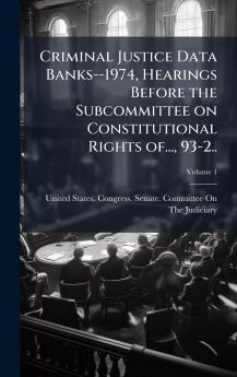 Criminal Justice Data Banks--1974 Hearings Before the Subcommittee on Constitutional Rights of... 93-2..