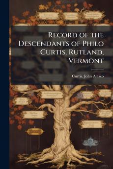 Record of the Descendants of Philo Curtis Rutland Vermont