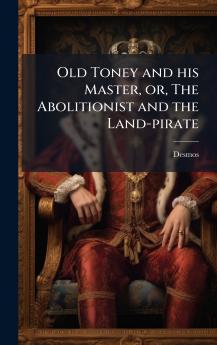 Old Toney and his Master or The Abolitionist and the Land-pirate