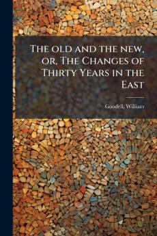 The old and the new or The Changes of Thirty Years in the East