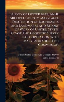 Survey of Oyster Bars Anne Arundel County Maryland. Description of Boundaries and Landmarks and Report of Work of United States Coast and Geodetic Survey in Cooperation With Maryland Shell Fish Commission