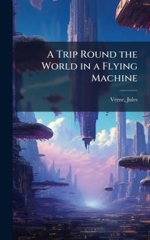 A Trip Round the World in a Flying Machine
