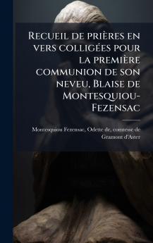 Recueil de priÃ¨res en vers colligÃ©es pour la premiÃ¨re communion de son neveu Blaise de Montesquiou-Fezensac