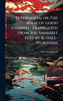 Hitopadesa; or The book of good counsel. Translated from the Sanskrit text by B. Hale-Wortham