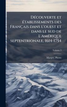 DÃ©couverte et Ã©tablissements des FranÃ§ais dans l'ouest et dans le sud de L'AmÃ©rique septentrionale 1614-1754