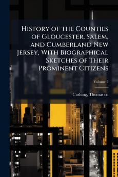 History of the Counties of Gloucester Salem and Cumberland New Jersey With Biographical Sketches of Their Prominent Citizens
