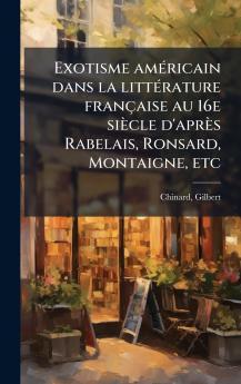 Exotisme amÃ©ricain dans la littÃ©rature franÃ§aise au 16e siÃ¨cle d'aprÃ¨s Rabelais Ronsard Montaigne etc