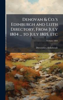 Denovan & Co.'s Edinburgh and Leith Directory From July 1804 ... to July 1805 etc