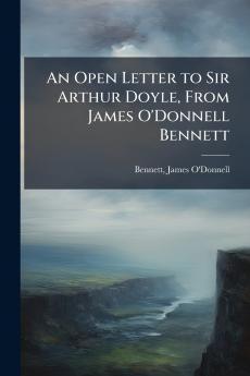 An Open Letter to Sir Arthur Doyle From James O'Donnell Bennett