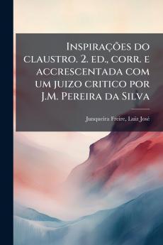 InspiraÃ§Ãµes do claustro. 2. ed. corr. e accrescentada com um juizo critico por J.M. Pereira da Silva