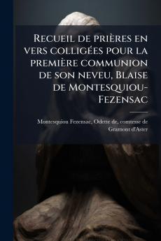 Recueil de priÃ¨res en vers colligÃ©es pour la premiÃ¨re communion de son neveu Blaise de Montesquiou-Fezensac