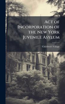 Act of Incorporation of the New York Juvenile Asylum
