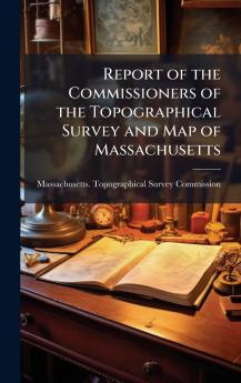Report of the Commissioners of the Topographical Survey and Map of Massachusetts