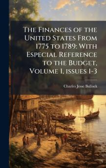 The Finances of the United States From 1775 to 1789