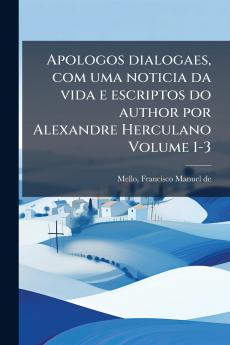 Apologos dialogaes com uma noticia da vida e escriptos do author por Alexandre Herculano Volume 1-3